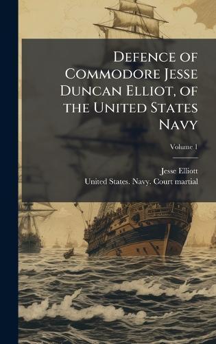 Defence of Commodore Jesse Duncan Elliot, of the United States Navy