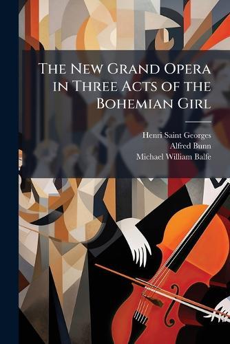 The New Grand Opera in Three Acts of the Bohemian Girl