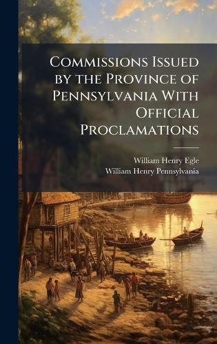 Commissions Issued by the Province of Pennsylvania With Official Proclamations