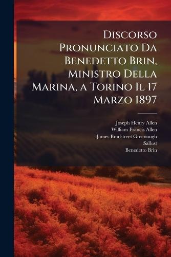 Discorso Pronunciato Da Benedetto Brin, Ministro Della Marina, a Torino Il 17 Marzo 1897
