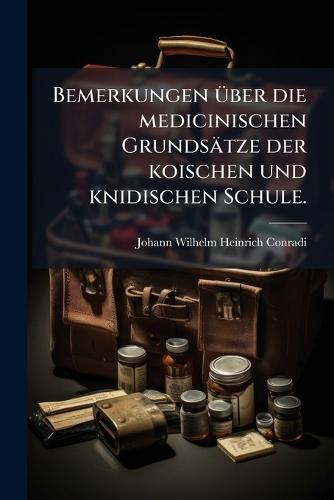 Bemerkungen Ã1/4ber die medicinischen Grundsätze der koischen und knidischen Schule.
