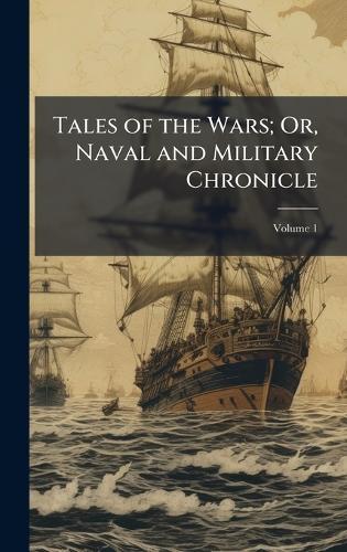 Tales of the Wars; Or, Naval and Military Chronicle