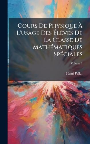 Cours De Physique Ã&#128; L'usage Des Ã&#137;lèves De La Classe De MathÃ(c)matiques SpÃ(c)ciales
