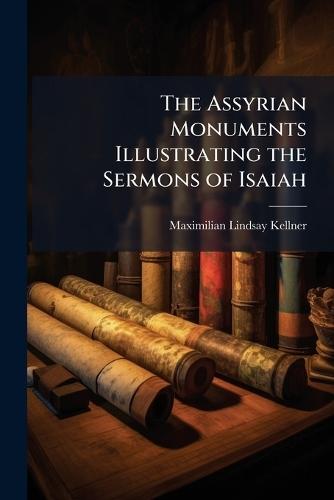The Assyrian Monuments Illustrating the Sermons of Isaiah