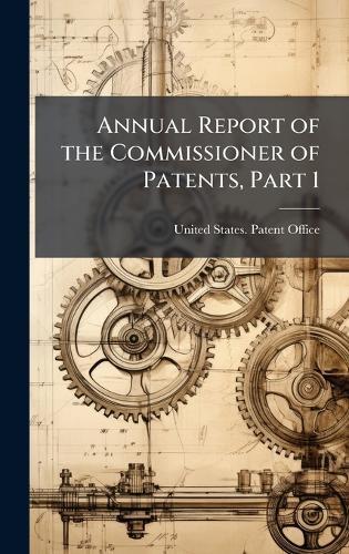 Annual Report of the Commissioner of Patents, Part 1