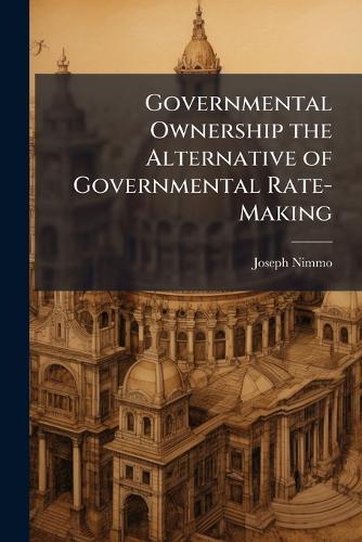 Governmental Ownership the Alternative of Governmental Rate-Making