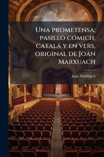 Una prometensa; pasillo cÃ3mich, català y en vers, original de Joan Marxuach