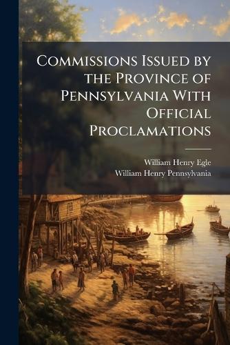 Commissions Issued by the Province of Pennsylvania With Official Proclamations