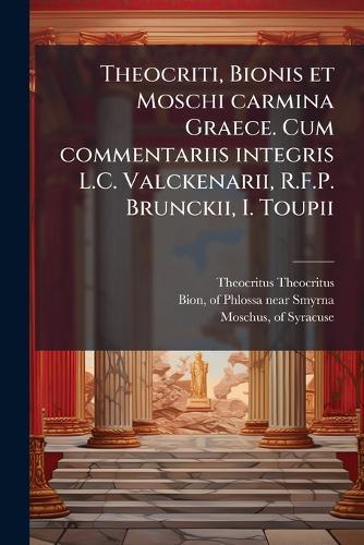 Theocriti, Bionis et Moschi carmina Graece. Cum commentariis integris L.C. Valckenarii, R.F.P. Brunckii, I. Toupii