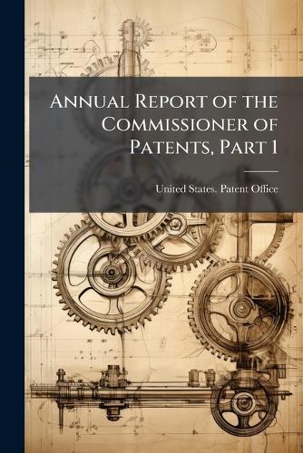 Annual Report of the Commissioner of Patents, Part 1