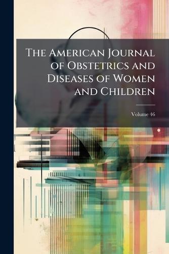 The American Journal of Obstetrics and Diseases of Women and Children