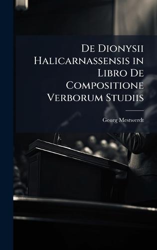 De Dionysii Halicarnassensis in Libro De Compositione Verborum Studiis