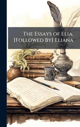 The Essays of Elia. [Followed By] Eliana
