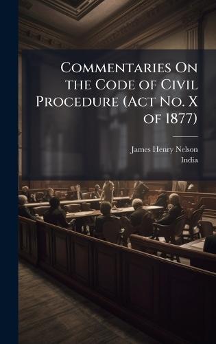 Commentaries On the Code of Civil Procedure (Act No. X of 1877)