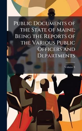 Public Documents of the State of Maine; Being the Reports of the Various Public Officers and Departments