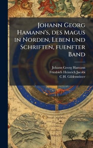 Johann Georg Hamann's, des Magus in Norden, Leben und Schriften, fuenfter Band