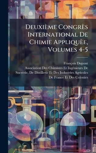 Deuxième Congrès International De Chimie Appliquèe, Volumes 4-5