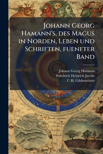 Johann Georg Hamann's, des Magus in Norden, Leben und Schriften, fuenfter Band