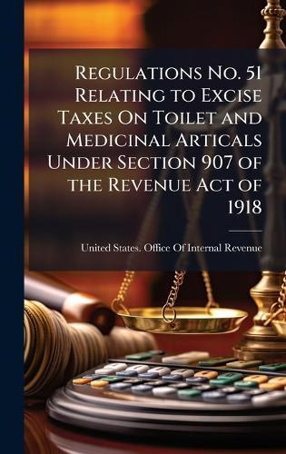 Regulations No. 51 Relating to Excise Taxes On Toilet and Medicinal Articals Under Section 907 of the Revenue Act of 1918