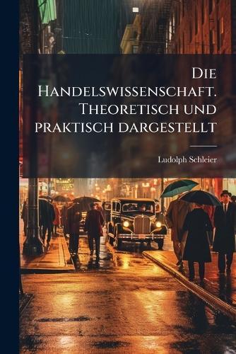 Die Handelswissenschaft. Theoretisch und praktisch dargestellt