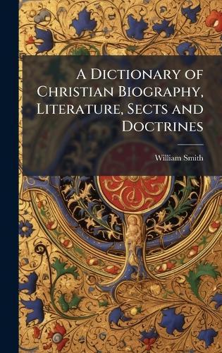A Dictionary of Christian Biography, Literature, Sects and Doctrines