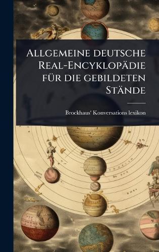 Allgemeine deutsche Real-Encyklopädie fÃ1/4r die gebildeten Stände