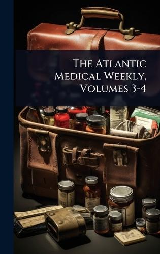 The Atlantic Medical Weekly, Volumes 3-4