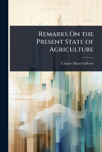 Remarks On the Present State of Agriculture