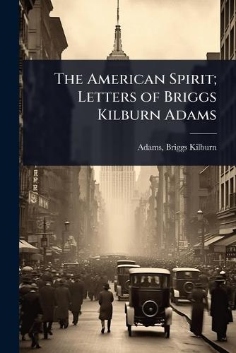 The American Spirit; Letters of Briggs Kilburn Adams