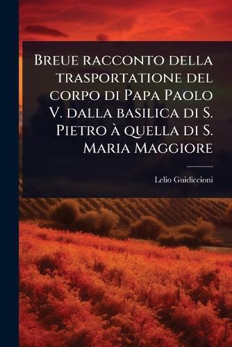 Breue racconto della trasportatione del corpo di Papa Paolo V. dalla basilica di S. Pietro Ã quella di S. Maria Maggiore