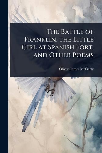 The Battle of Franklin, The Little Girl at Spanish Fort, and Other Poems