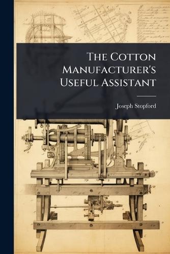 The Cotton Manufacturer's Useful Assistant