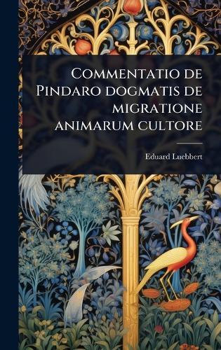 Commentatio de Pindaro dogmatis de migratione animarum cultore