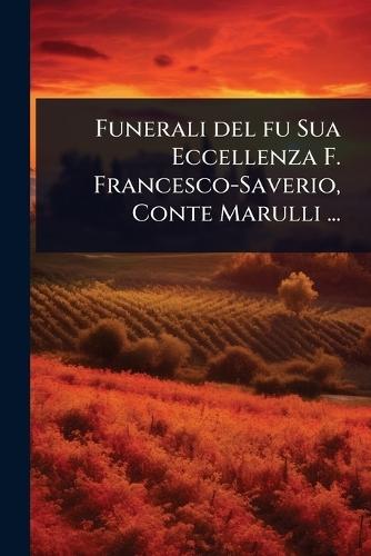 Funerali del fu Sua Eccellenza F. Francesco-Saverio, Conte Marulli ...