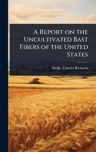 A Report on the Uncultivated Bast Fibers of the United States