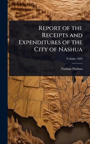 Report of the Receipts and Expenditures of the City of Nashua