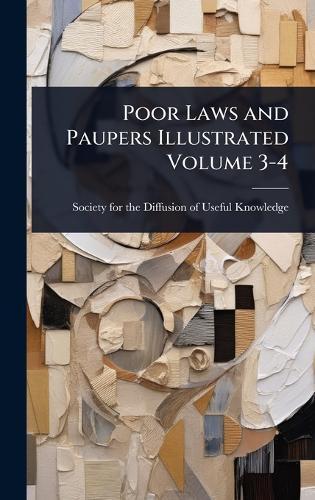 Poor Laws and Paupers Illustrated Volume 3-4