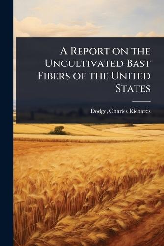 A Report on the Uncultivated Bast Fibers of the United States