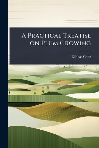 A Practical Treatise on Plum Growing