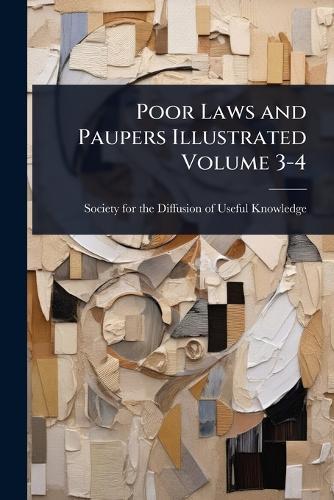 Poor Laws and Paupers Illustrated Volume 3-4