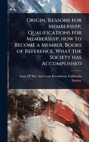 Origin, Reasons for Membership, Qualifications for Membership, how to Become a Member, Books of Reference, What the Society has Accomplished