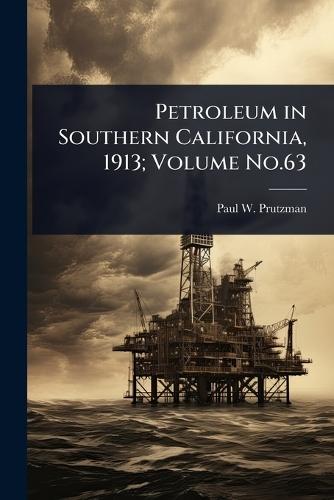 Petroleum in Southern California, 1913; Volume No.63
