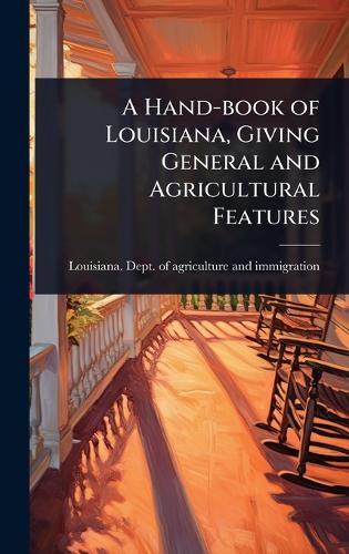 A Hand-book of Louisiana, Giving General and Agricultural Features