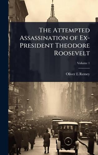 The Attempted Assassination of Ex-President Theodore Roosevelt