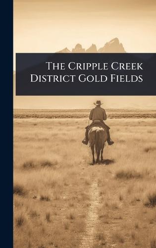 The Cripple Creek District Gold Fields