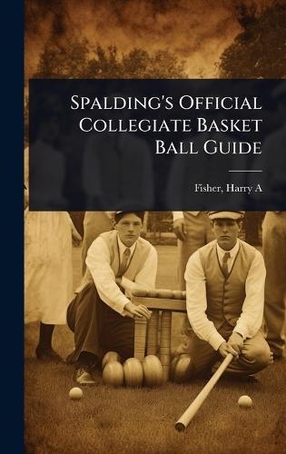 Spalding's Official Collegiate Basket Ball Guide