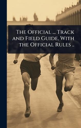 The Official ... Track and Field Guide, With the Official Rules ..
