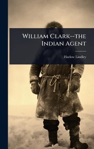 William Clark--the Indian Agent