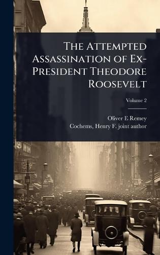 The Attempted Assassination of Ex-President Theodore Roosevelt