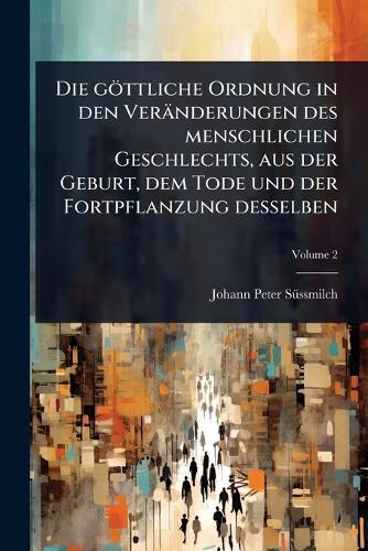 Die göttliche Ordnung in den Veränderungen des menschlichen Geschlechts, aus der Geburt, dem Tode und der Fortpflanzung desselben